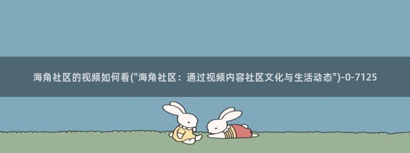 海角社区08：海角社区的视频如何看(\