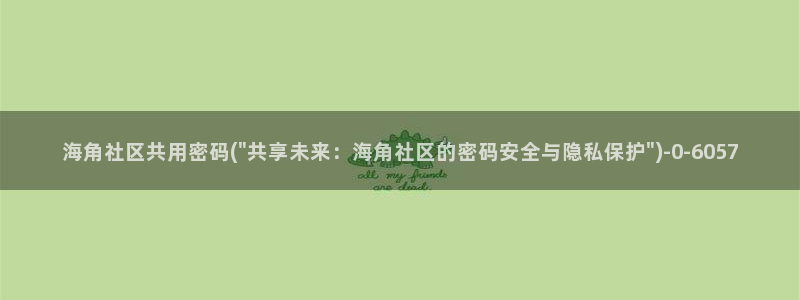 海角社区怎么重置密码：海角社区共用密码(\